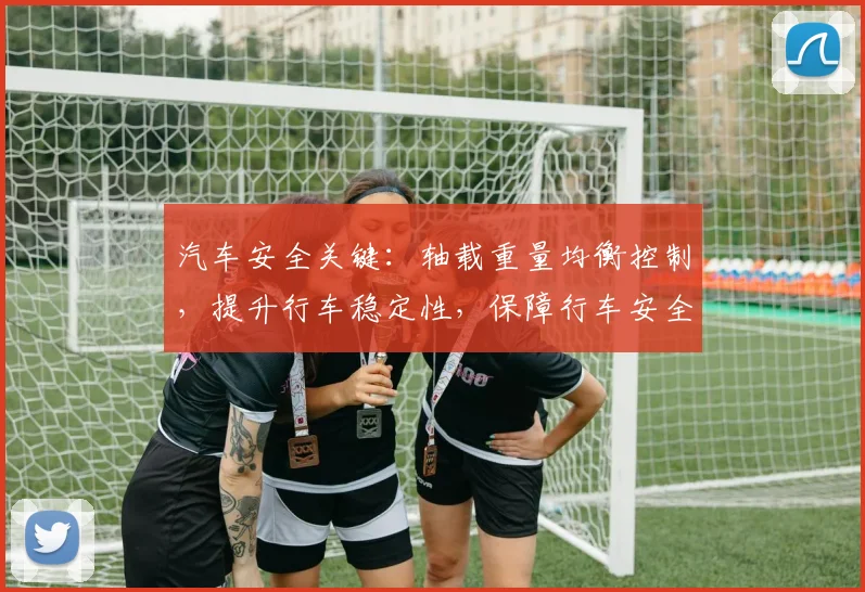 汽车安全关键：轴载重量均衡控制，提升行车稳定性，保障行车安全，有效预防交通事故。